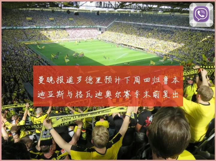 曼晚报道罗德里预计下周回归鲁本迪亚斯与格瓦迪奥尔赛季末前复出