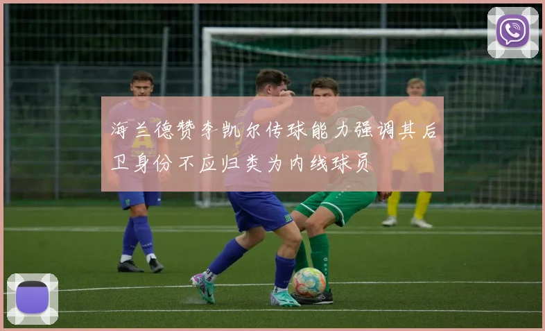 海兰德赞李凯尔传球能力强调其后卫身份不应归类为内线球员