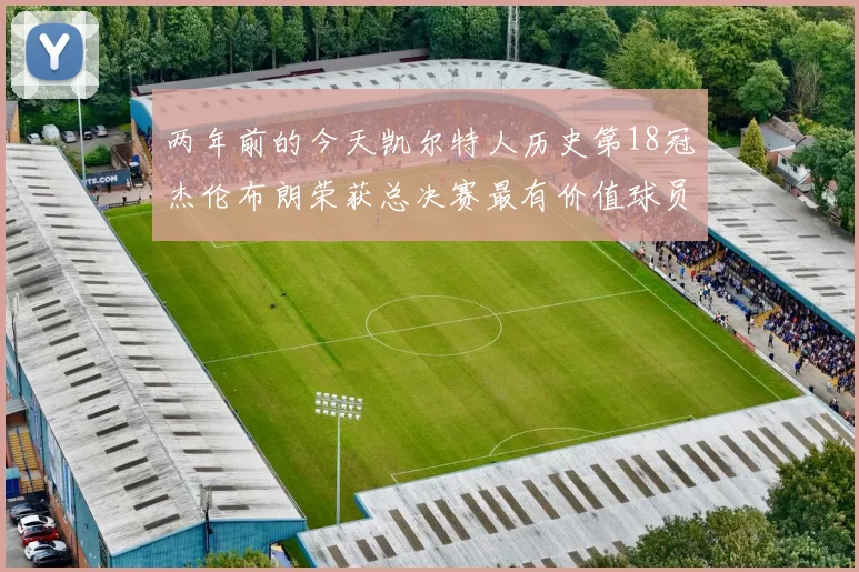 两年前的今天凯尔特人历史第18冠杰伦布朗荣获总决赛最有价值球员